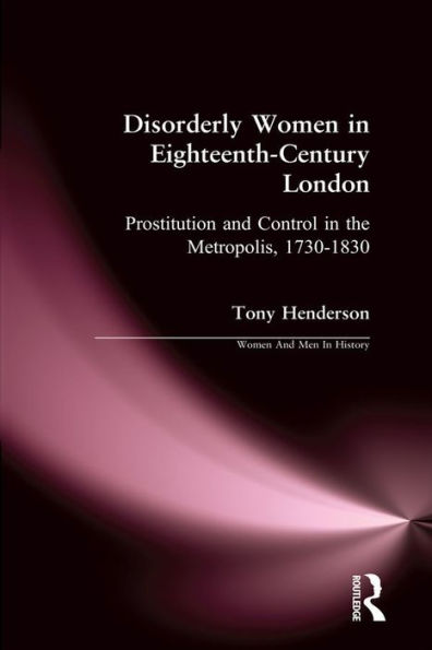 Disorderly Women in Eighteenth-Century London: Prostitution and Control in the Metropolis, 1730-1830