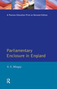 Title: Parliamentary Enclosure in England: An Introduction to its Causes, Incidence and Impact, 1750-1850, Author: Gordon E Mingay