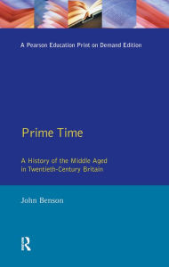 Title: Prime Time: A History of the Middle Aged in Twentieth-Century Britain, Author: John Benson