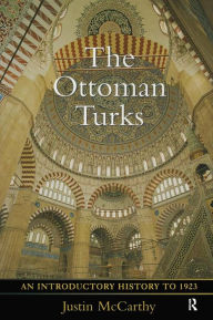 Title: The Ottoman Turks: An Introductory History to 1923, Author: Justin Mccarthy