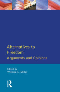 Title: Alternatives to Freedom: Arguments and Opinions, Author: William L. Miller