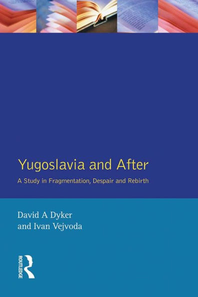 Yugoslavia and After: A Study in Fragmentation, Despair and Rebirth