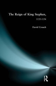 Title: The Reign of King Stephen: 1135-1154, Author: David Crouch