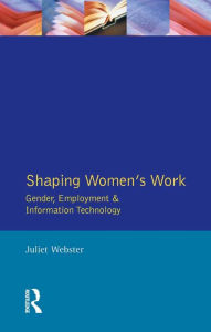 Title: Shaping Women's Work: Gender, Employment and Information Technology, Author: Juliet Webster