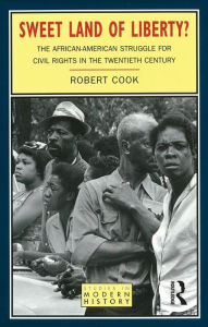 Title: Sweet Land of Liberty?: The African-American Struggle for Civil Rights in the Twentieth Century, Author: Robert Cook