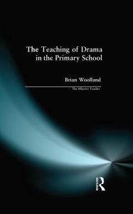 Title: The Teaching of Drama in the Primary School, Author: Brian George Woolland