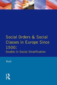 Title: Social Orders and Social Classes in Europe Since 1500: Studies in Social Stratification, Author: M. L. Bush