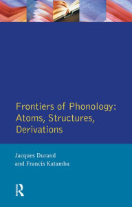 Title: Frontiers of Phonology: Atoms, Structures and Derivations, Author: Jacques Durand