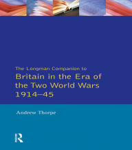 Title: The Longman Companion to Britain in the Era of the Two World Wars 1914-45, Author: Andrew Thorpe