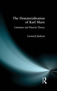 Title: The Dematerialisation of Karl Marx: Literature and Marxist Theory, Author: Leonard Jackson