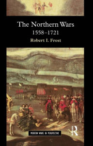Title: The Northern Wars: War, State and Society in Northeastern Europe, 1558 - 1721, Author: Robert I. Frost