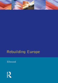 Title: Rebuilding Europe: Western Europe, America and Postwar Reconstruction, Author: David W. Ellwood