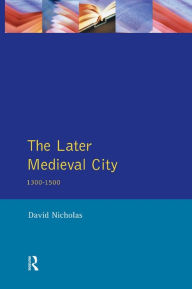 Title: The Later Medieval City: 1300-1500, Author: David Nicholas
