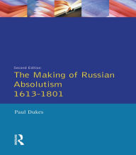 Title: The Making of Russian Absolutism 1613-1801, Author: Paul Dukes