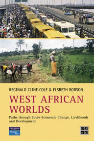 Title: West African Worlds: Paths Through Socio-Economic Change, Livelihoods and Development, Author: Reginald Cline-Cole