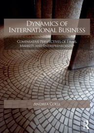 Title: Dynamics of International Business: Comparative Perspectives of Firms, Markets and Entrepreneurship, Author: Andrea Colli