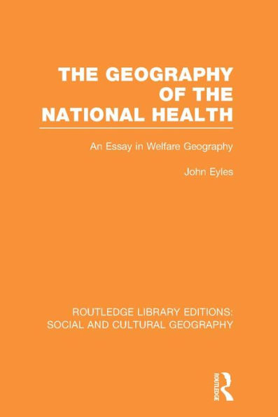 Geography of the National Health (RLE Social & Cultural Geography): An Essay in Welfare Geography