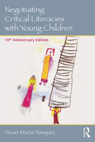 Title: Negotiating Critical Literacies with Young Children: 10th Anniversary Edition, Author: Vivian Maria Vasquez