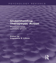 Title: Understanding Therapeutic Action (Psychology Revivals): Psychodynamic Concepts of Cure, Author: Lawrence Lifson