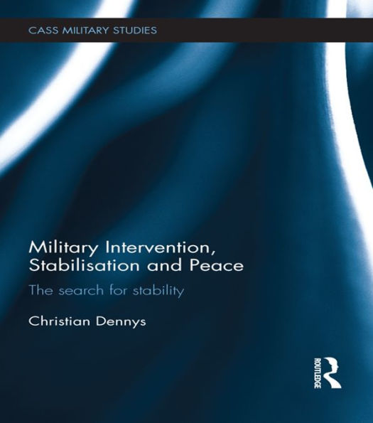 Military Intervention, Stabilisation and Peace: The search for stability
