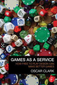 Title: Games as a Service: How Free to Play Design Can Make Better Games, Author: Oscar Clark