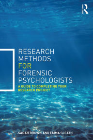 Title: Research Methods for Forensic Psychologists: A guide to completing your research project, Author: Sarah Brown