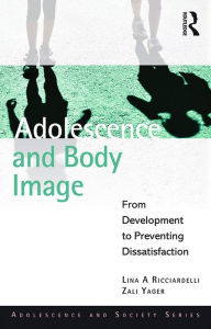 Title: Adolescence and Body Image: From Development to Preventing Dissatisfaction, Author: Lina A Ricciardelli