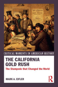 Title: The California Gold Rush: The Stampede that Changed the World, Author: Mark A. Eifler