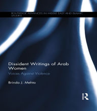 Title: Dissident Writings of Arab Women: Voices Against Violence, Author: Brinda J. Mehta