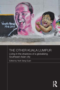 Title: The Other Kuala Lumpur: Living in the Shadows of a Globalising Southeast Asian City, Author: Yeoh Seng Guan