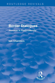 Title: Border Dialogues (Routledge Revivals): Journeys in Postmodernity, Author: Iain Chambers