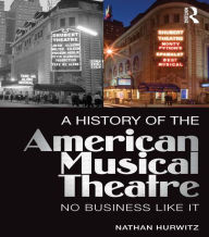 Title: A History of the American Musical Theatre: No Business Like It, Author: Nathan Hurwitz