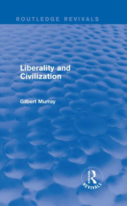 Title: Liberality and Civilization (Routledge Revivals), Author: Gilbert Murray
