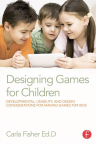 Title: Designing Games for Children: Developmental, Usability, and Design Considerations for Making Games for Kids, Author: Carla Fisher