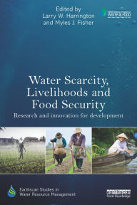 Title: Water Scarcity, Livelihoods and Food Security: Research and Innovation for Development, Author: Larry W. Harrington