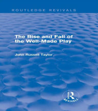 Title: The Rise and Fall of the Well-Made Play (Routledge Revivals), Author: John Russell Taylor