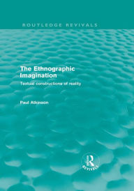 Title: The Ethnographic Imagination (Routledge Revivals): Textual constructions of reality, Author: Paul Atkinson