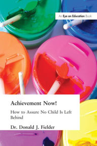 Title: Achievement Now!: How to Assure No Child Is Left Behind, Author: Donald Fielder