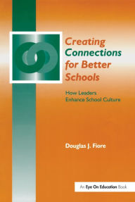 Title: Creating Connections for Better Schools: How Leaders Enhance School Culture, Author: Douglas Fiore