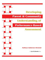 Title: Developing Parent and Community Understanding of Performance-Based Assessment, Author: Kathryn Alvestad