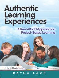 Title: Authentic Learning Experiences: A Real-World Approach to Project-Based Learning, Author: Dayna Laur