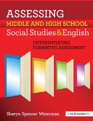 Title: Assessing Middle and High School Social Studies & English: Differentiating Formative Assessment, Author: Sheryn Spencer-Waterman