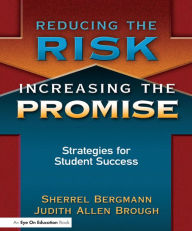 Title: Reducing the Risk, Increasing the Promise: Strategies for Student Success, Author: Sherrell Bergmann