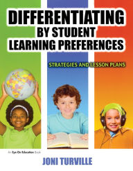 Title: Differentiating By Student Learning Preferences: Strategies and Lesson Plans, Author: Joni Turville