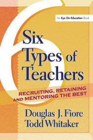 Title: 6 Types of Teachers: Recruiting, Retaining, and Mentoring the Best, Author: Todd Whitaker