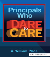 Title: Principals Who Dare to Care, Author: A. William Place