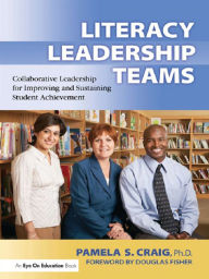 Title: Literacy Leadership Teams: Collaborative Leadership for Improving and Sustaining Student Achievement, Author: Pamela Craig