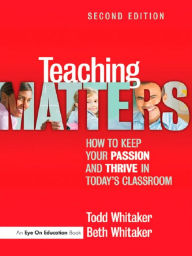 Title: Teaching Matters: How to Keep Your Passion and Thrive in Today's Classroom, Author: Todd Whitaker