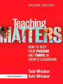 Teaching Matters: How to Keep Your Passion and Thrive in Today's Classroom