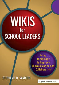 Title: Wikis for School Leaders: Using Technology to Improve Communication and Collaboration, Author: Stephanie Sandifer